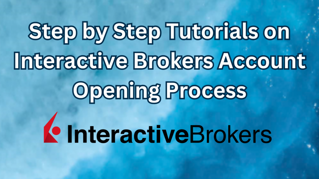Step by Step Tutorials on Interactive Brokers Account Opening Process