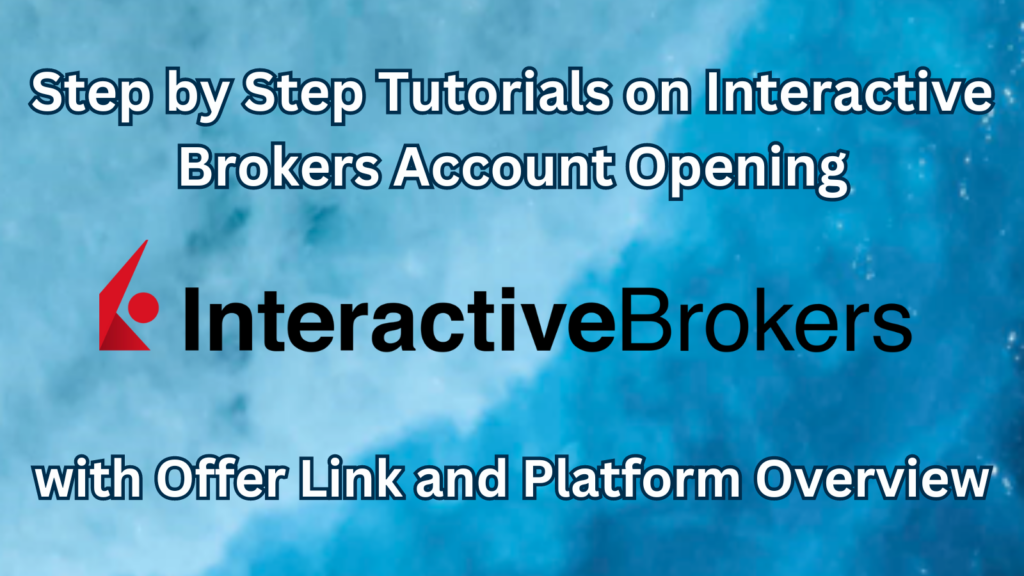 Step by Step Tutorials on Interactive Brokers Account Opening with Offer Link, and Platform Overview