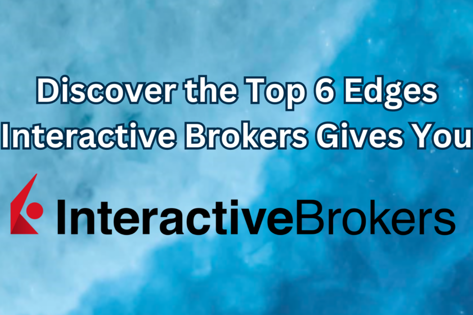 Discover the Top 6 Edges Interactive Brokers Gives You