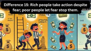 Difference 15: Rich people take action despite fear; poor people let fear stop them.