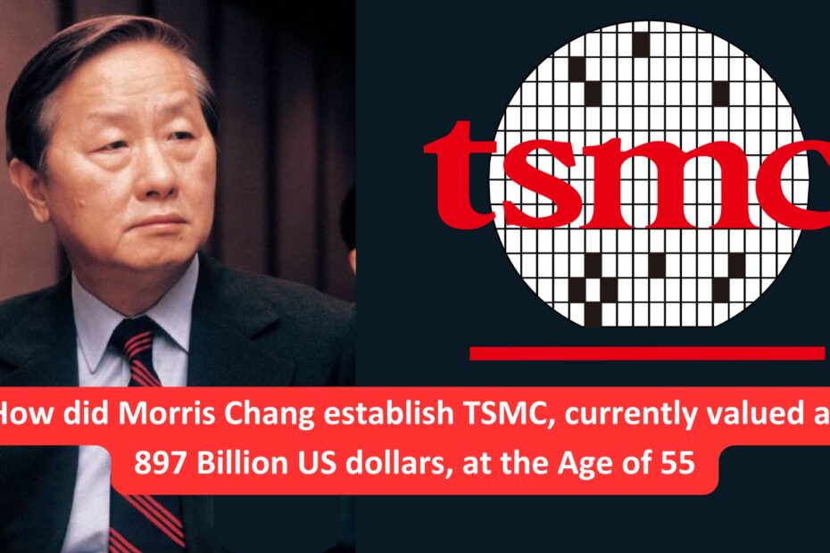 How did Morris Chang establish TSMC, currently valued at 897 Billion US dollars, at the Age of 55